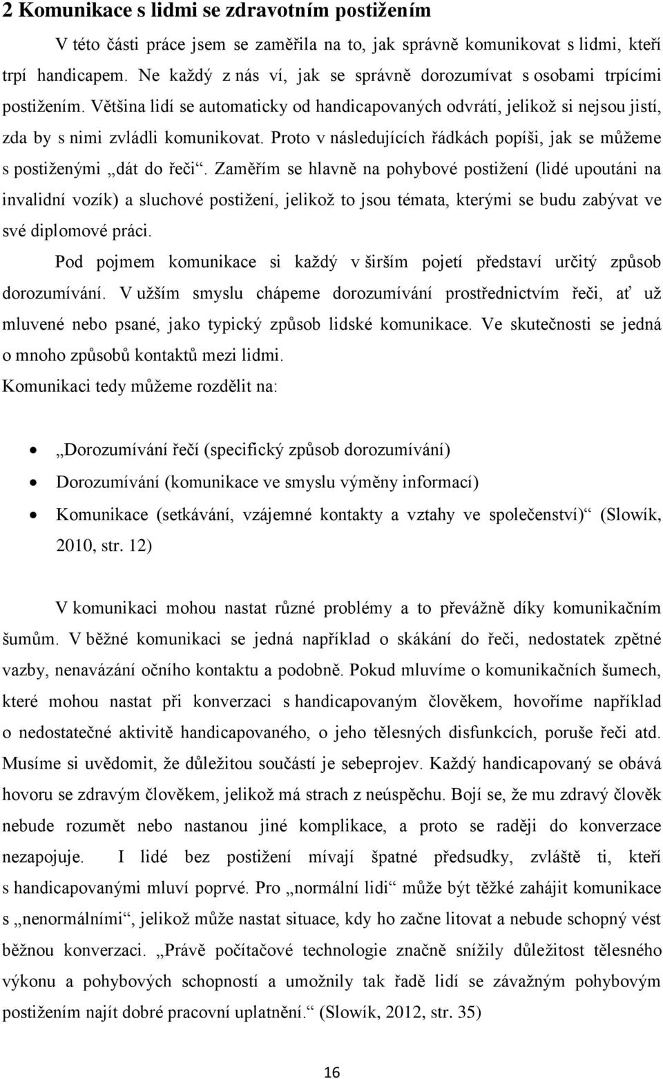 Proto v následujících řádkách popíši, jak se můžeme s postiženými dát do řeči.