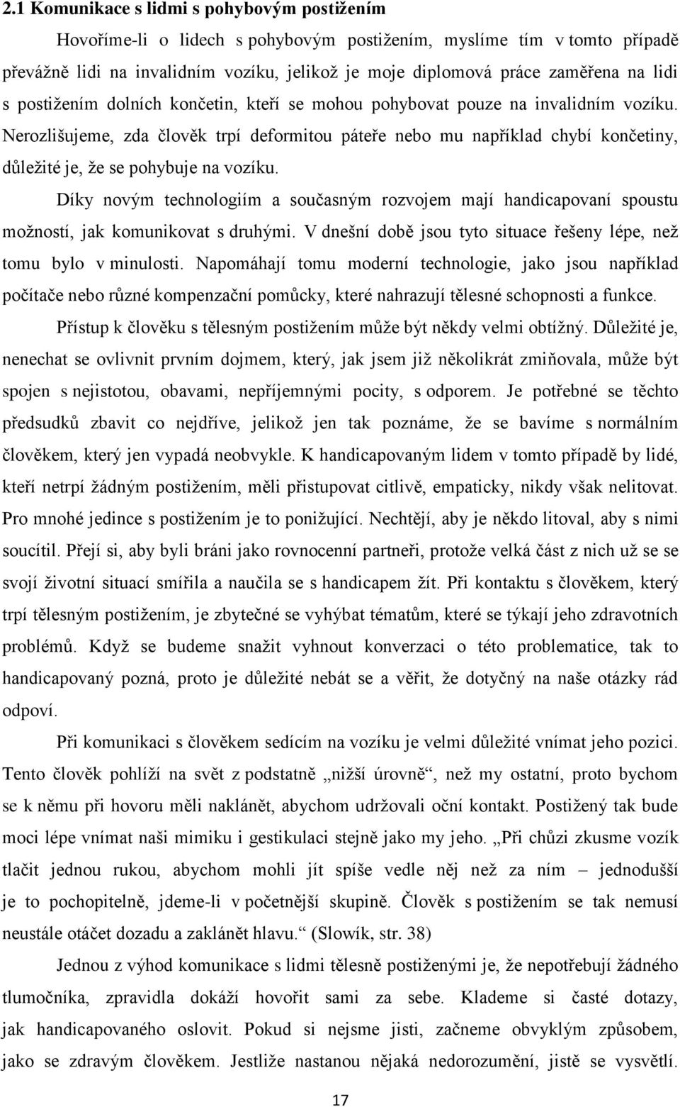 Nerozlišujeme, zda člověk trpí deformitou páteře nebo mu například chybí končetiny, důležité je, že se pohybuje na vozíku.