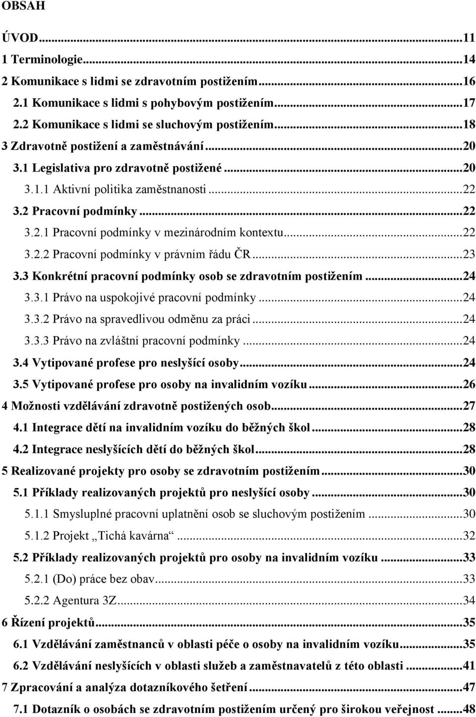 .. 22 3.2.2 Pracovní podmínky v právním řádu ČR... 23 3.3 Konkrétní pracovní podmínky osob se zdravotním postižením... 24 3.3.1 Právo na uspokojivé pracovní podmínky... 24 3.3.2 Právo na spravedlivou odměnu za práci.