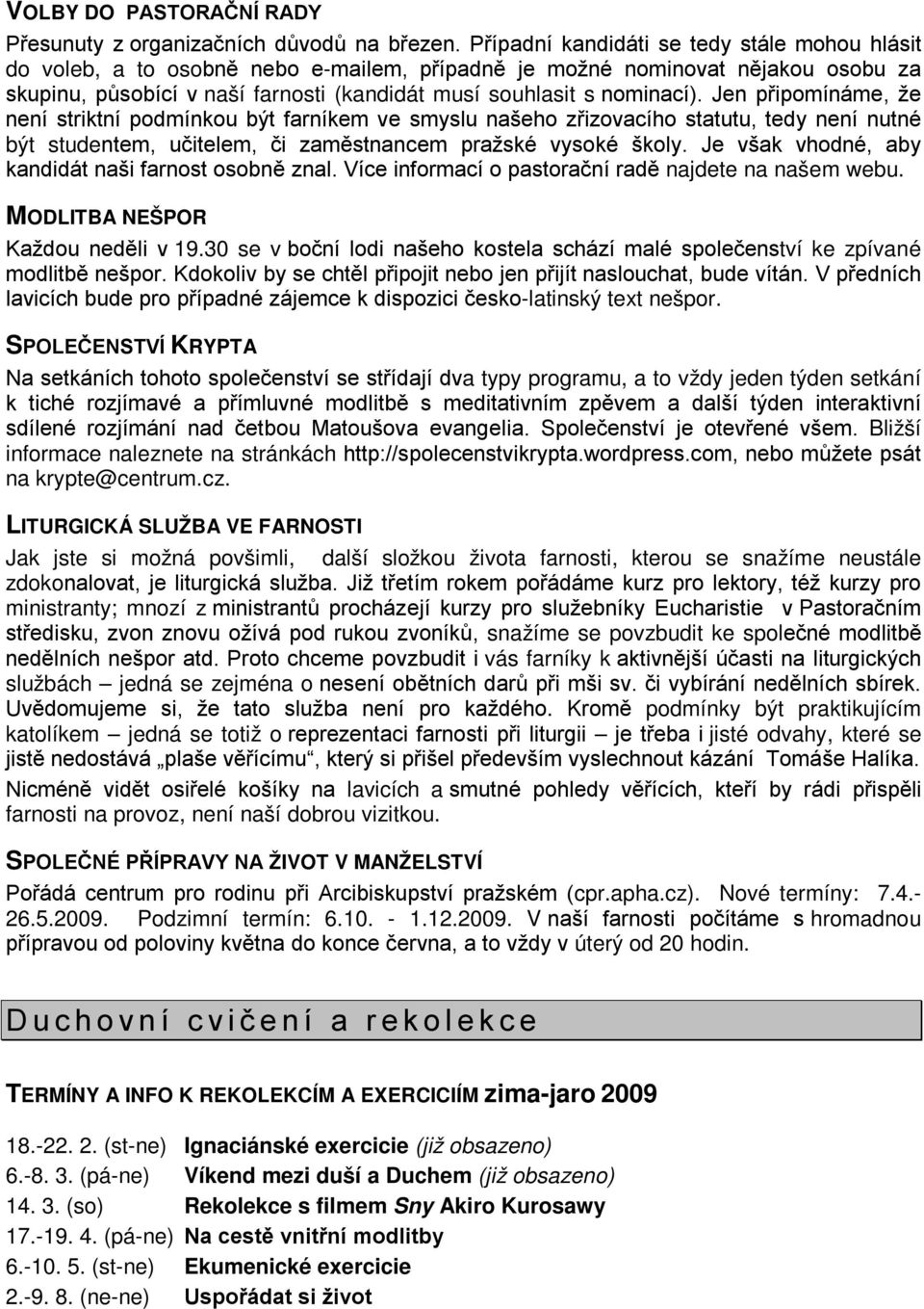 Jen připomínáme, že není striktní podmínkou být farníkem ve smyslu našeho zřizovacího statutu, tedy není nutné být studentem, učitelem, či zaměstnancem pražské vysoké školy.