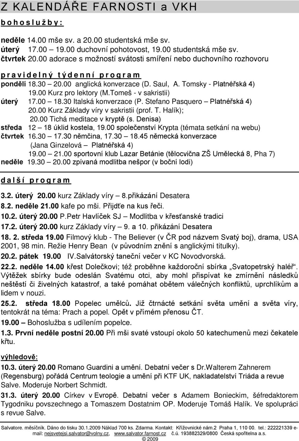 00 Kurz pro lektory (M.Tomeš - v sakristii) úterý 17.00 18.30 Italská konverzace (P. Stefano Pasquero Platnéřská 4) 20.00 Kurz Základy víry v sakristii (prof. T. Halík); 20.