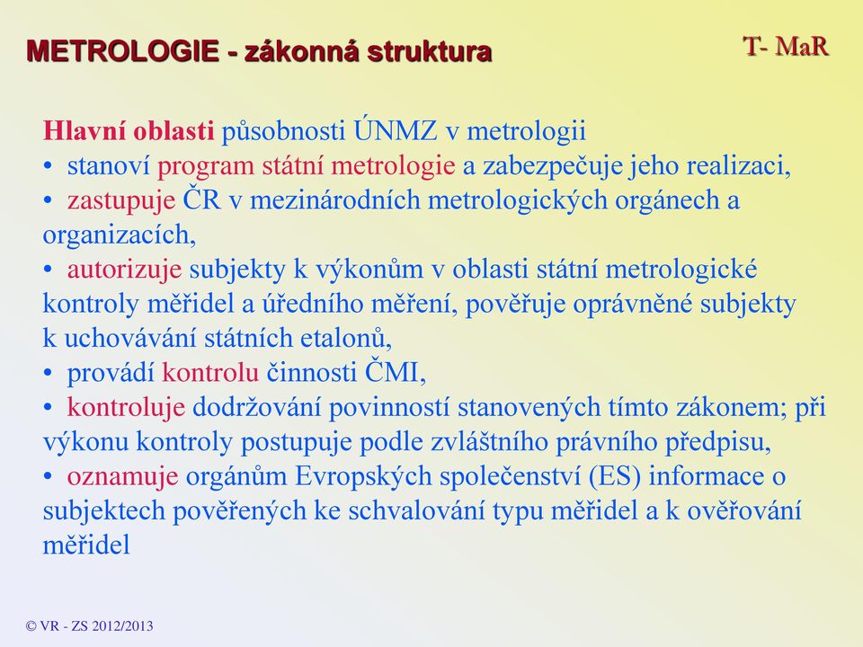 k uchovávání státních etalonů, provádí kontrolu činnosti ČMI, kontroluje dodržování povinností stanovených tímto zákonem; při výkonu kontroly postupuje podle