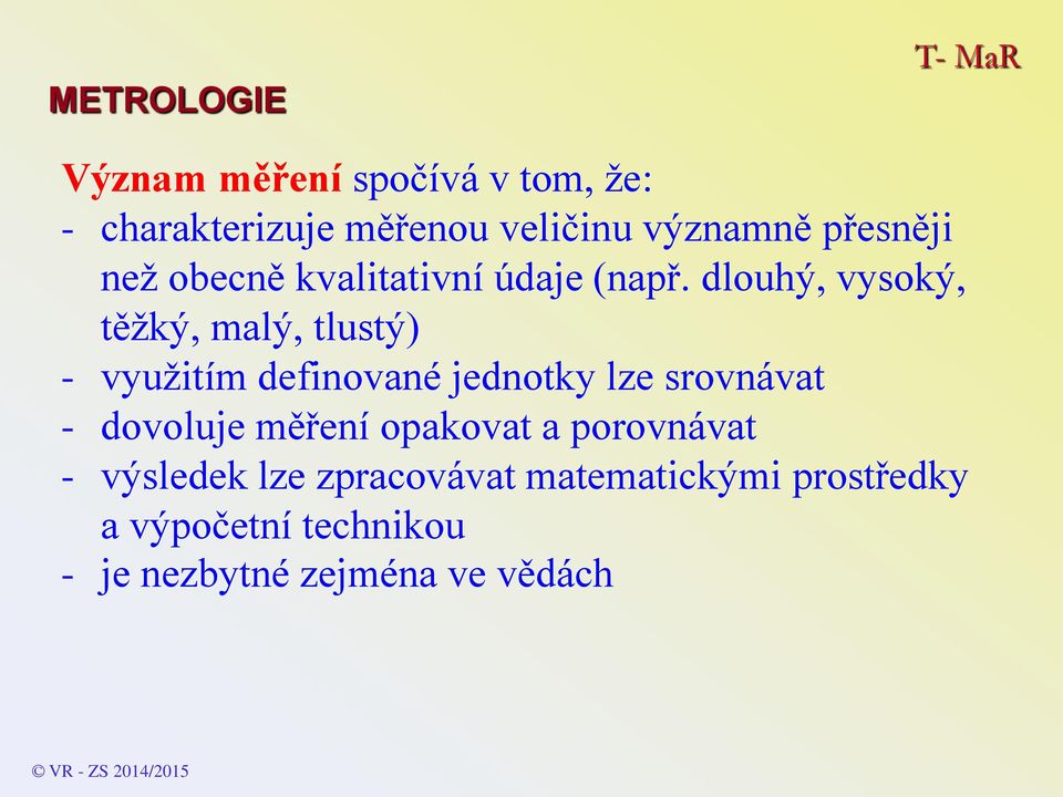 dlouhý, vysoký, těžký, malý, tlustý) - využitím definované jednotky lze srovnávat -