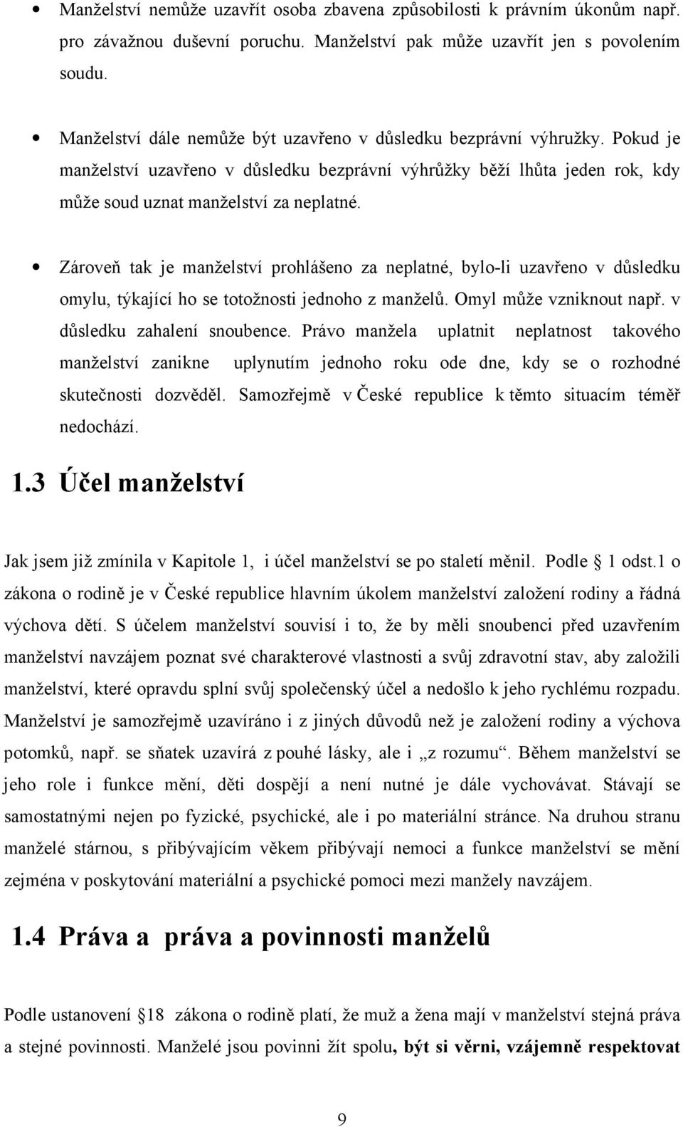 Zároveň tak je manželství prohlášeno za neplatné, bylo-li uzavřeno v důsledku omylu, týkající ho se totožnosti jednoho z manželů. Omyl může vzniknout např. v důsledku zahalení snoubence.