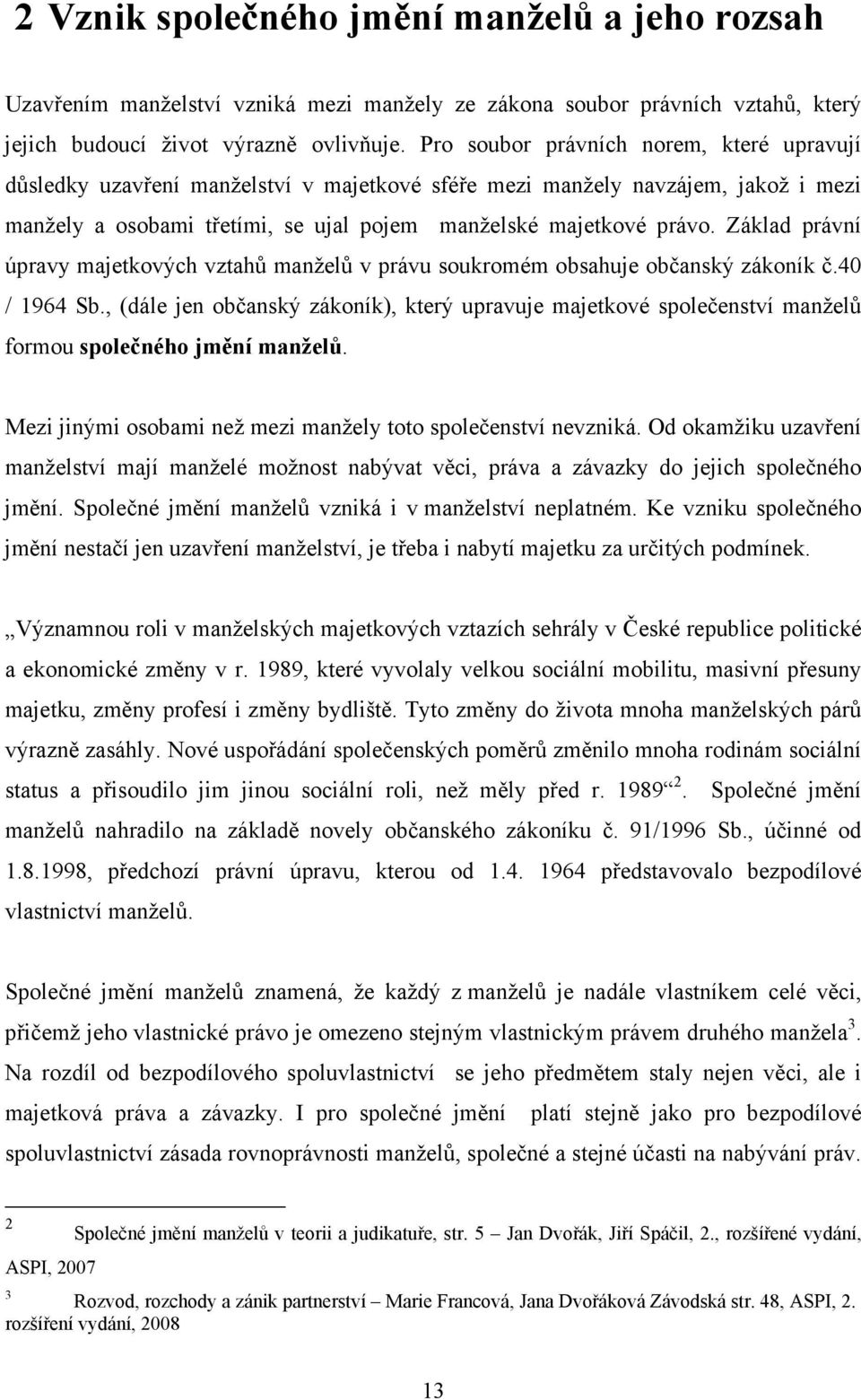 Základ právní úpravy majetkových vztahů manželů v právu soukromém obsahuje občanský zákoník č.40 / 1964 Sb.