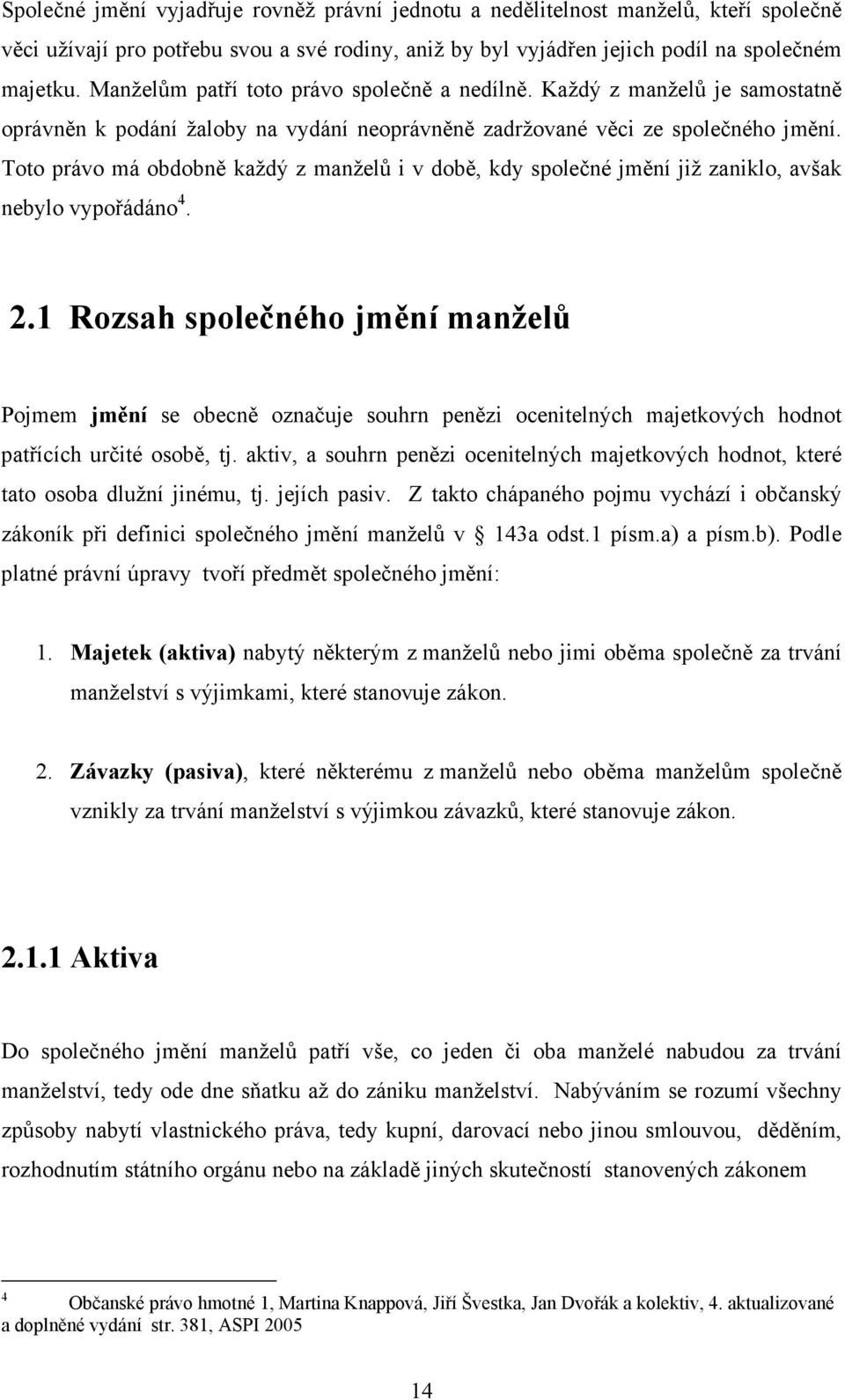 Toto právo má obdobně každý z manželů i v době, kdy společné jmění již zaniklo, avšak nebylo vypořádáno 4. 2.