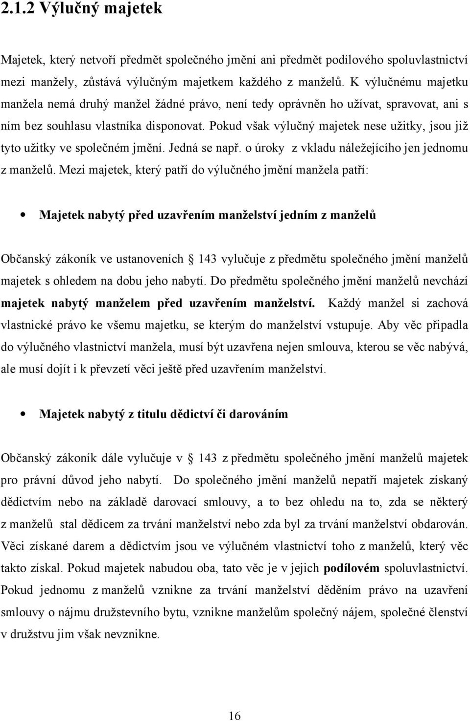 Pokud však výlučný majetek nese užitky, jsou již tyto užitky ve společném jmění. Jedná se např. o úroky z vkladu náležejícího jen jednomu z manželů.