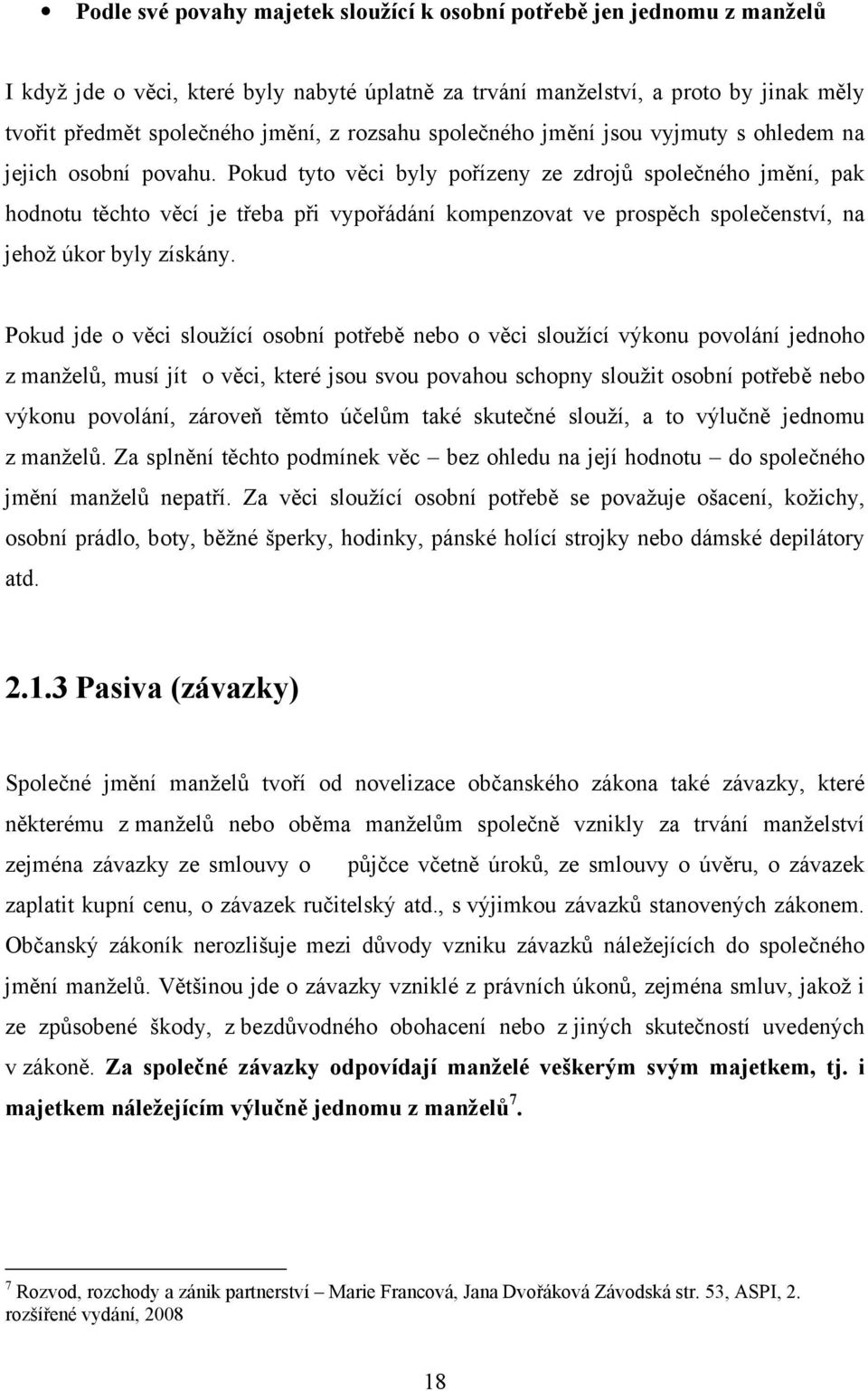 Pokud tyto věci byly pořízeny ze zdrojů společného jmění, pak hodnotu těchto věcí je třeba při vypořádání kompenzovat ve prospěch společenství, na jehož úkor byly získány.