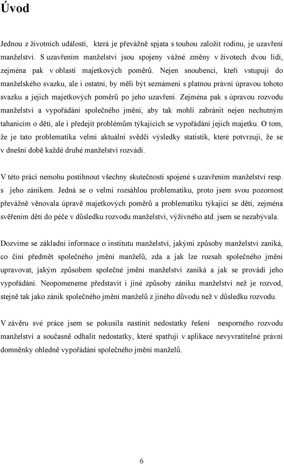 Nejen snoubenci, kteří vstupují do manželského svazku, ale i ostatní, by měli být seznámeni s platnou právní úpravou tohoto svazku a jejich majetkových poměrů po jeho uzavření.