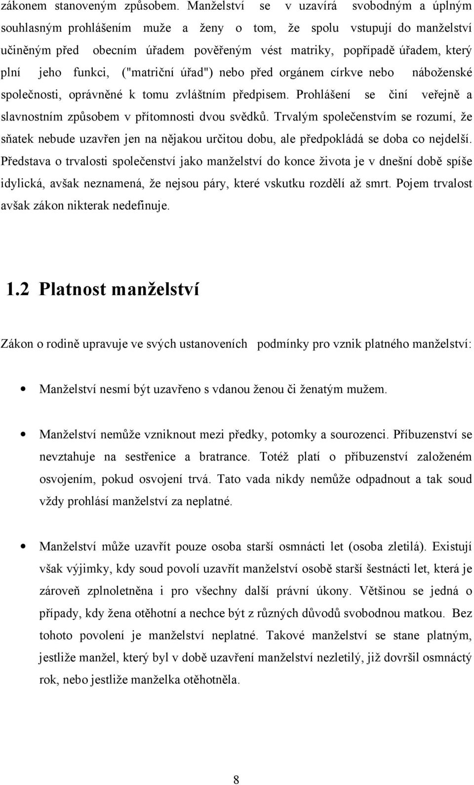 jeho funkci, ("matriční úřad") nebo před orgánem církve nebo náboženské společnosti, oprávněné k tomu zvláštním předpisem. Prohlášení se činí veřejně a slavnostním způsobem v přítomnosti dvou svědků.