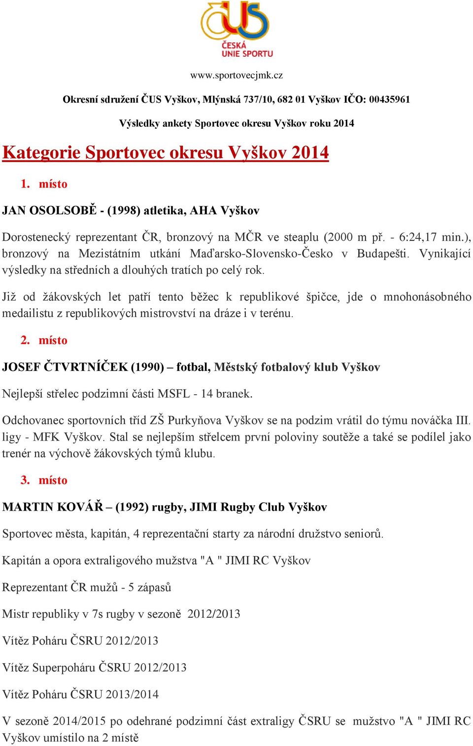 Již od žákovských let patří tento běžec k republikové špičce, jde o mnohonásobného medailistu z republikových mistrovství na dráze i v terénu. 2.