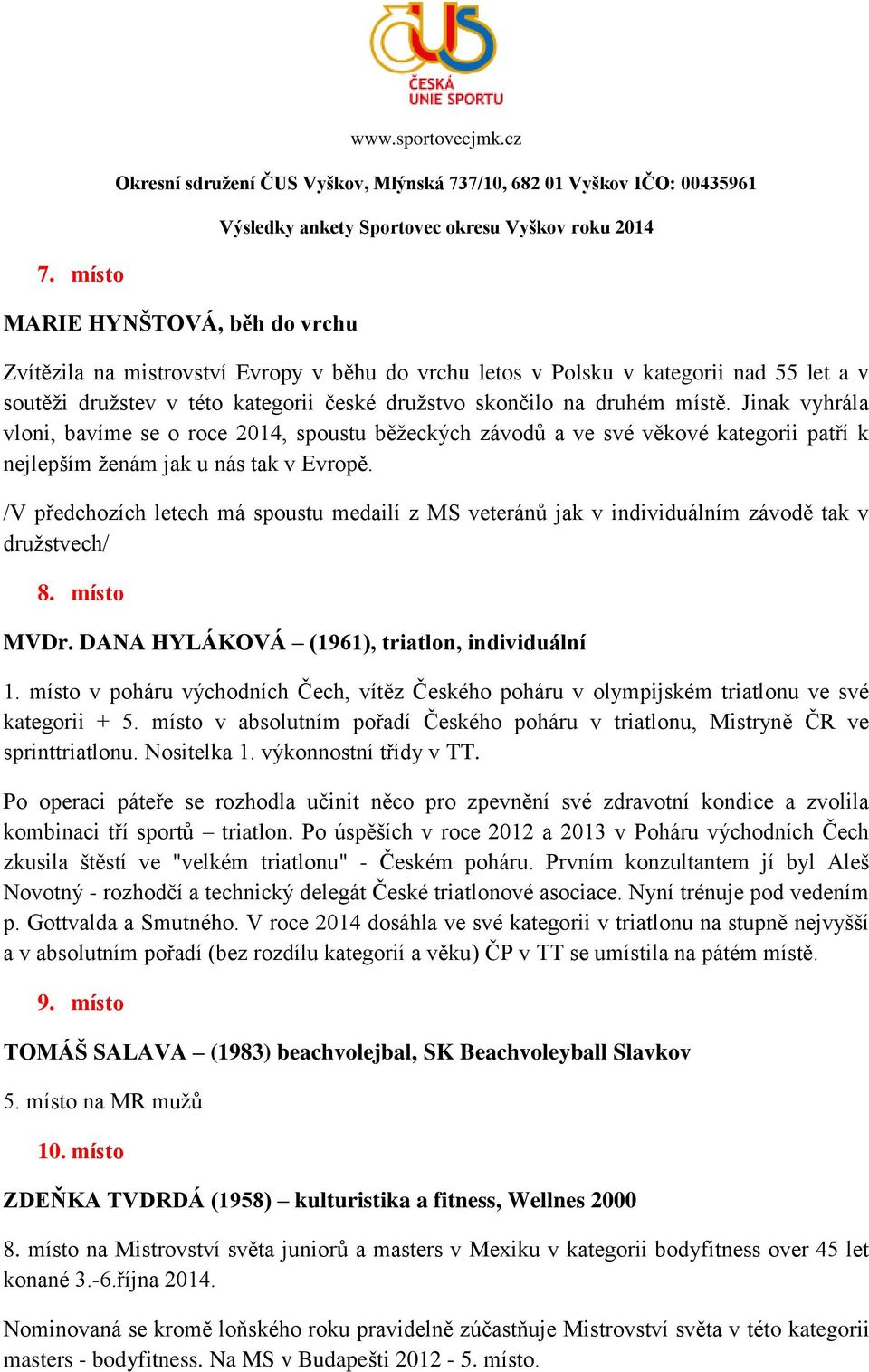 Jinak vyhrála vloni, bavíme se o roce 2014, spoustu běžeckých závodů a ve své věkové kategorii patří k nejlepším ženám jak u nás tak v Evropě.