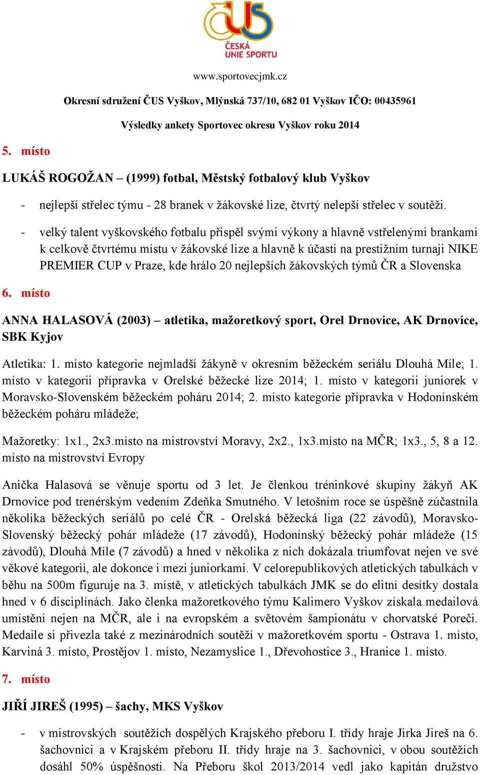 hrálo 20 nejlepších žákovských týmů ČR a Slovenska 6. místo ANNA HALASOVÁ (2003) atletika, mažoretkový sport, Orel Drnovice, AK Drnovice, SBK Kyjov Atletika: 1.