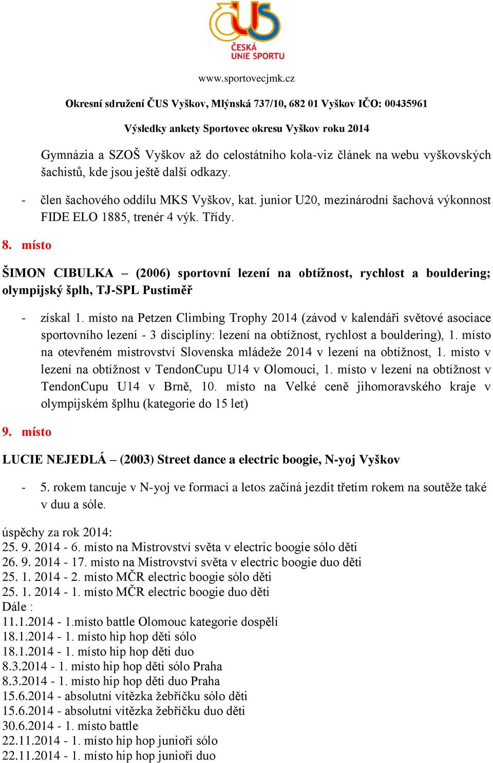 místo ŠIMON CIBULKA (2006) sportovní lezení na obtížnost, rychlost a bouldering; olympijský šplh, TJ-SPL Pustiměř - získal 1.