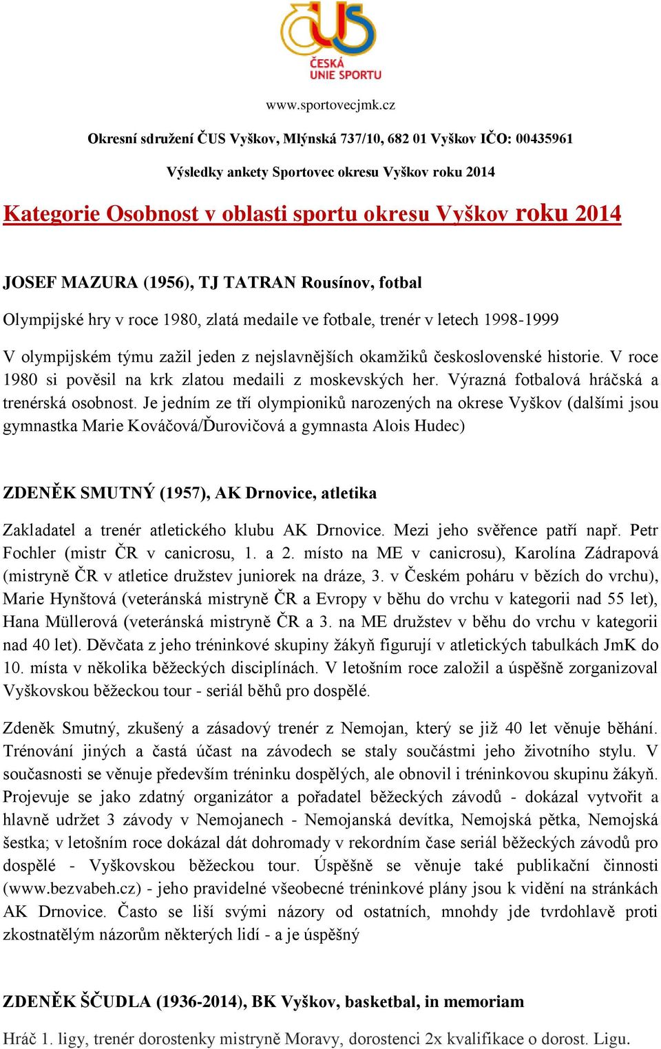 Je jedním ze tří olympioniků narozených na okrese Vyškov (dalšími jsou gymnastka Marie Kováčová/Ďurovičová a gymnasta Alois Hudec) ZDENĚK SMUTNÝ (1957), AK Drnovice, atletika Zakladatel a trenér