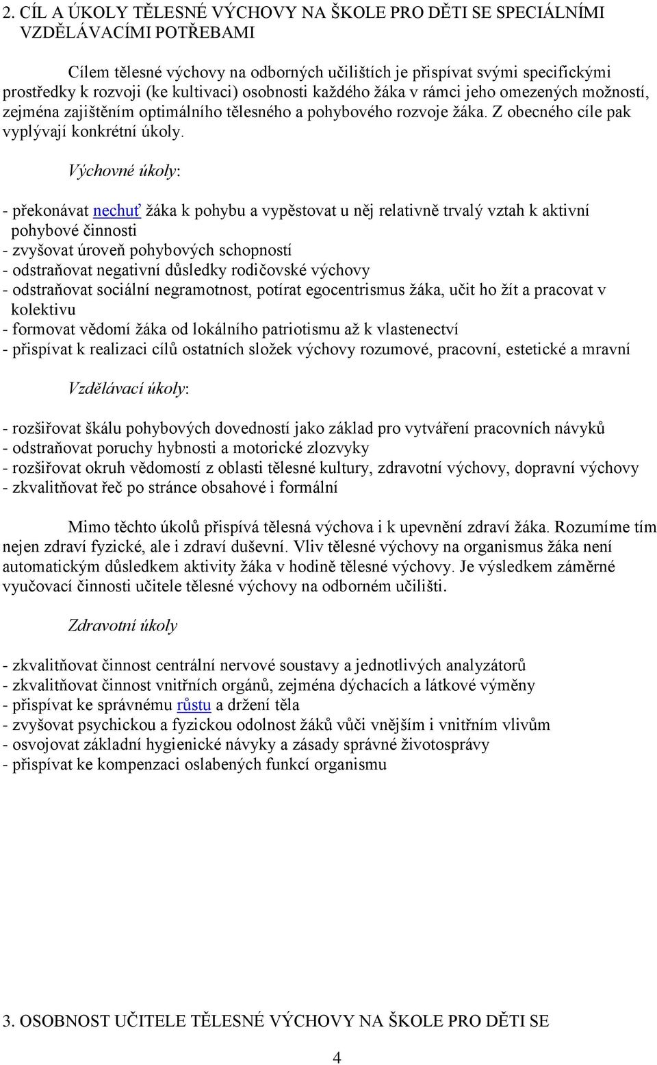 Výchovné úkoly: - překonávat nechuť žáka k pohybu a vypěstovat u něj relativně trvalý vztah k aktivní pohybové činnosti - zvyšovat úroveň pohybových schopností - odstraňovat negativní důsledky