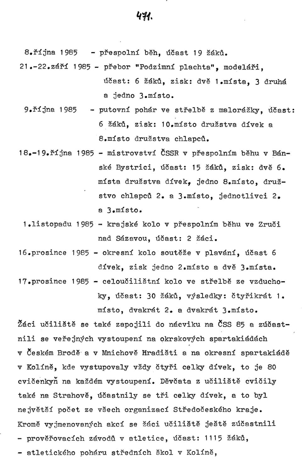 října 1985- mistrovství ČSSR v přespolním běhu v Bánské Bystrici, účast: 15 žákd, zisk: dvě 6. místa družstva dívek, jedno s.místo, družstvo chlapco 2. a 3~místo, jednotlivci 2. a 3.místo. 1.listopadu 1985- krajské kolo v přespolním běhu ve Zruči nad Sázavou, účast: 2 žáci.