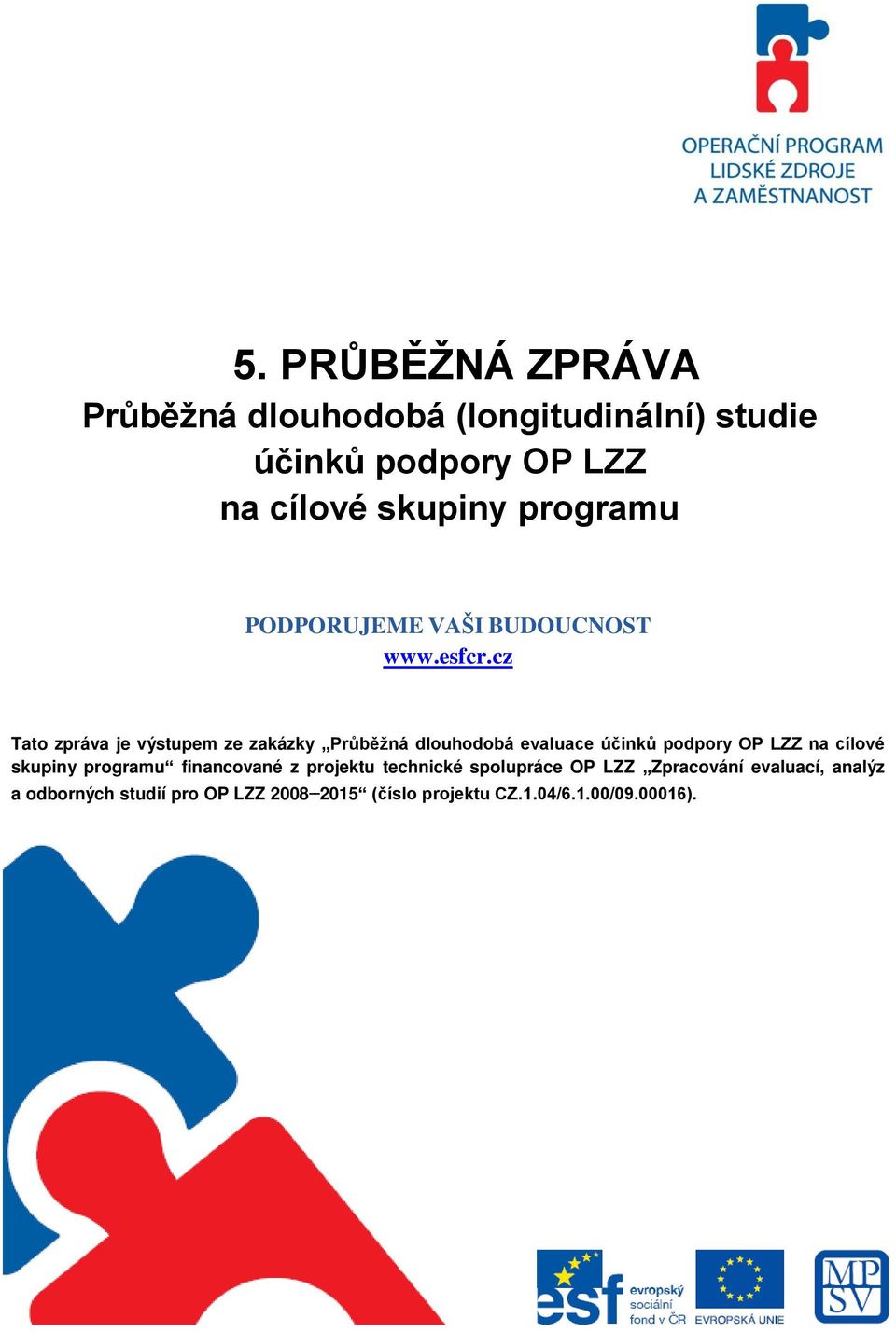 cz Tato zpráva je výstupem ze zakázky Průběžná dlouhodobá evaluace účinků podpory OP LZZ na cílové skupiny