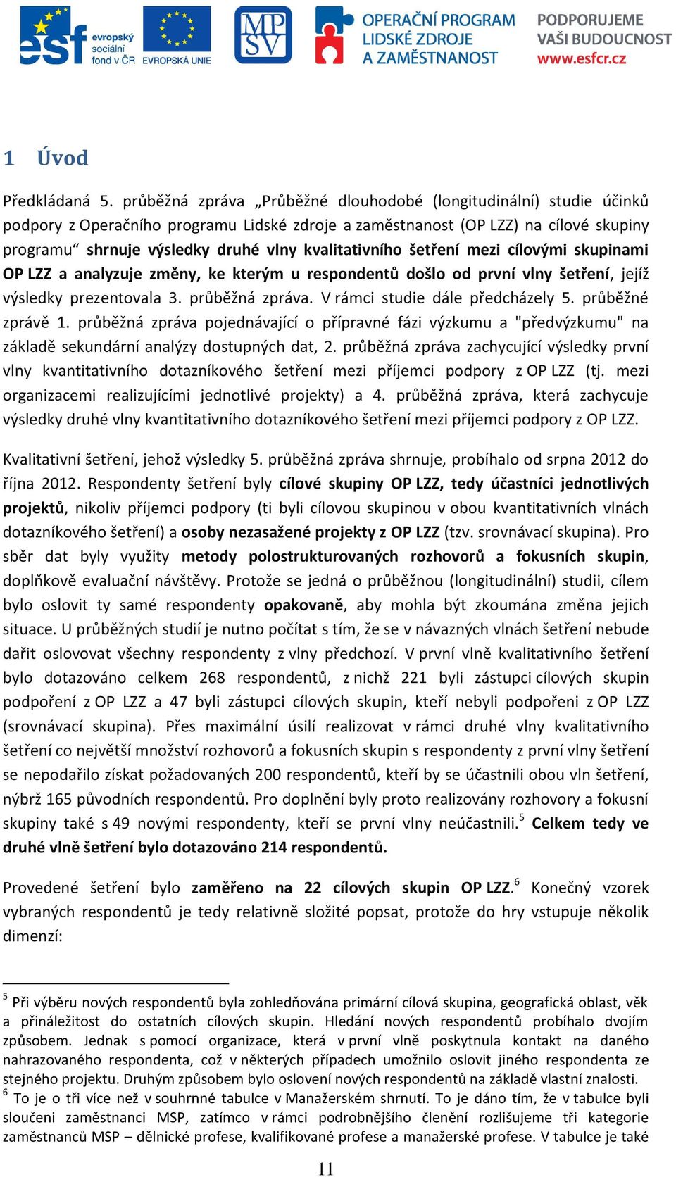 kvalitativního šetření mezi cílovými skupinami OP LZZ a analyzuje změny, ke kterým u respondentů došlo od první vlny šetření, jejíž výsledky prezentovala 3. průběžná zpráva.