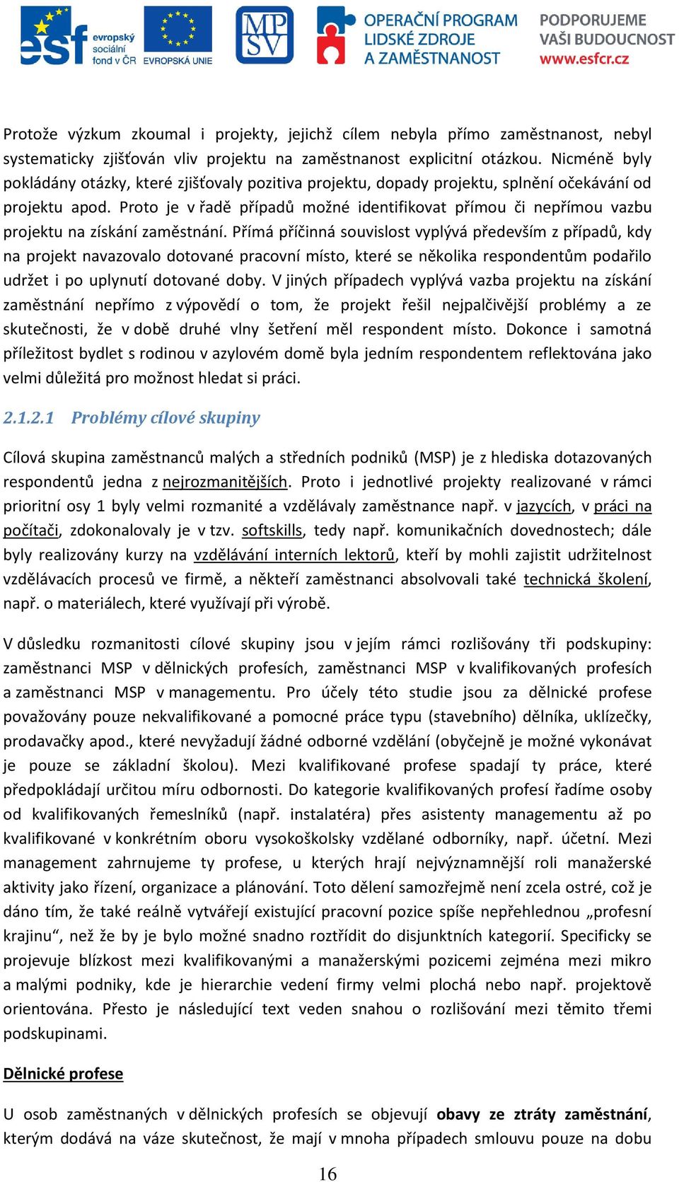 Proto je v řadě případů možné identifikovat přímou či nepřímou vazbu projektu na získání zaměstnání.