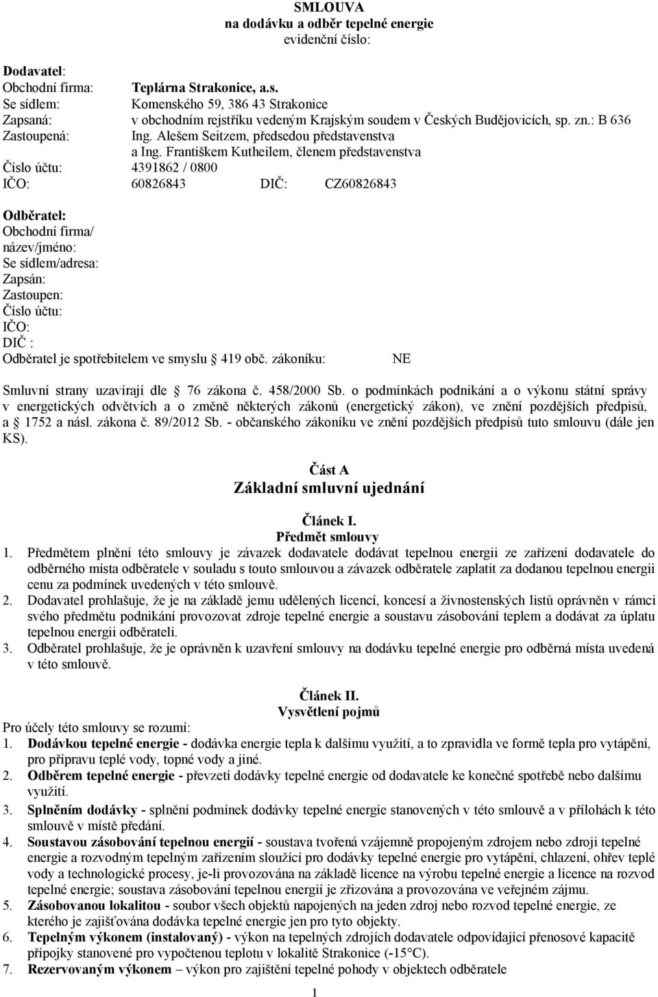 Františkem Kutheilem, členem představenstva Číslo účtu: 4391862 / 0800 IČO: 60826843 DIČ: CZ60826843 Odběratel: Obchodní firma/ název/jméno: Se sídlem/adresa: Zapsán: Zastoupen: Číslo účtu: IČO: DIČ