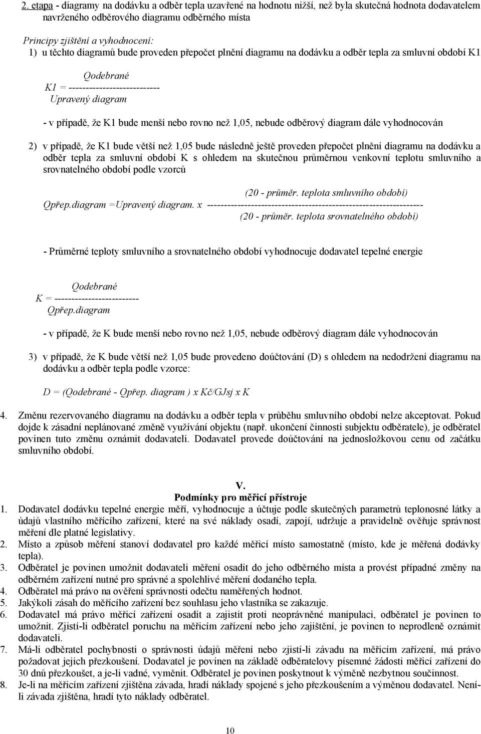 rovno než 1,05, nebude odběrový diagram dále vyhodnocován 2) v případě, že K1 bude větší než 1,05 bude následně ještě proveden přepočet plnění diagramu na dodávku a odběr tepla za smluvní období K s