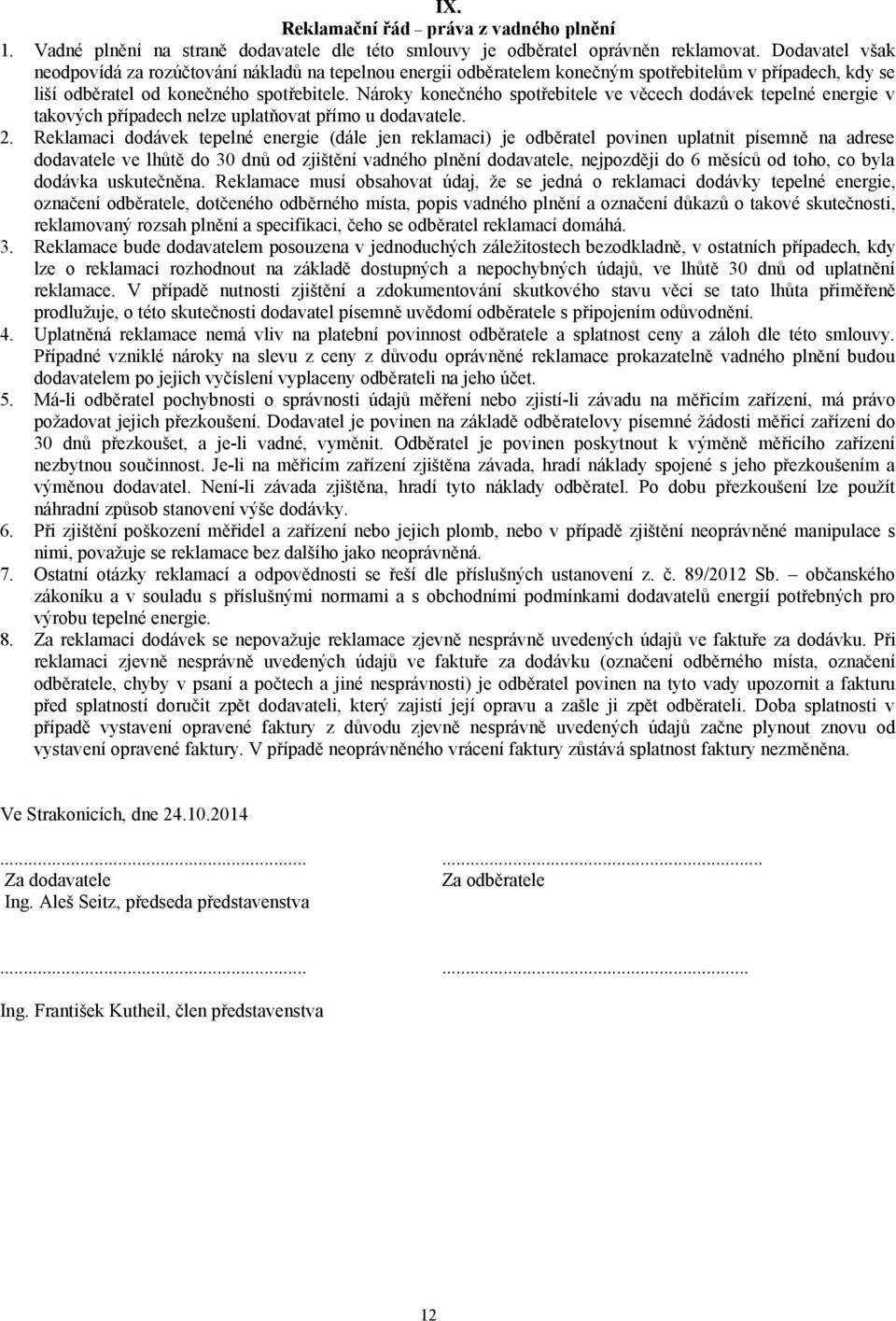 Nároky konečného spotřebitele ve věcech dodávek tepelné energie v takových případech nelze uplatňovat přímo u dodavatele. 2.