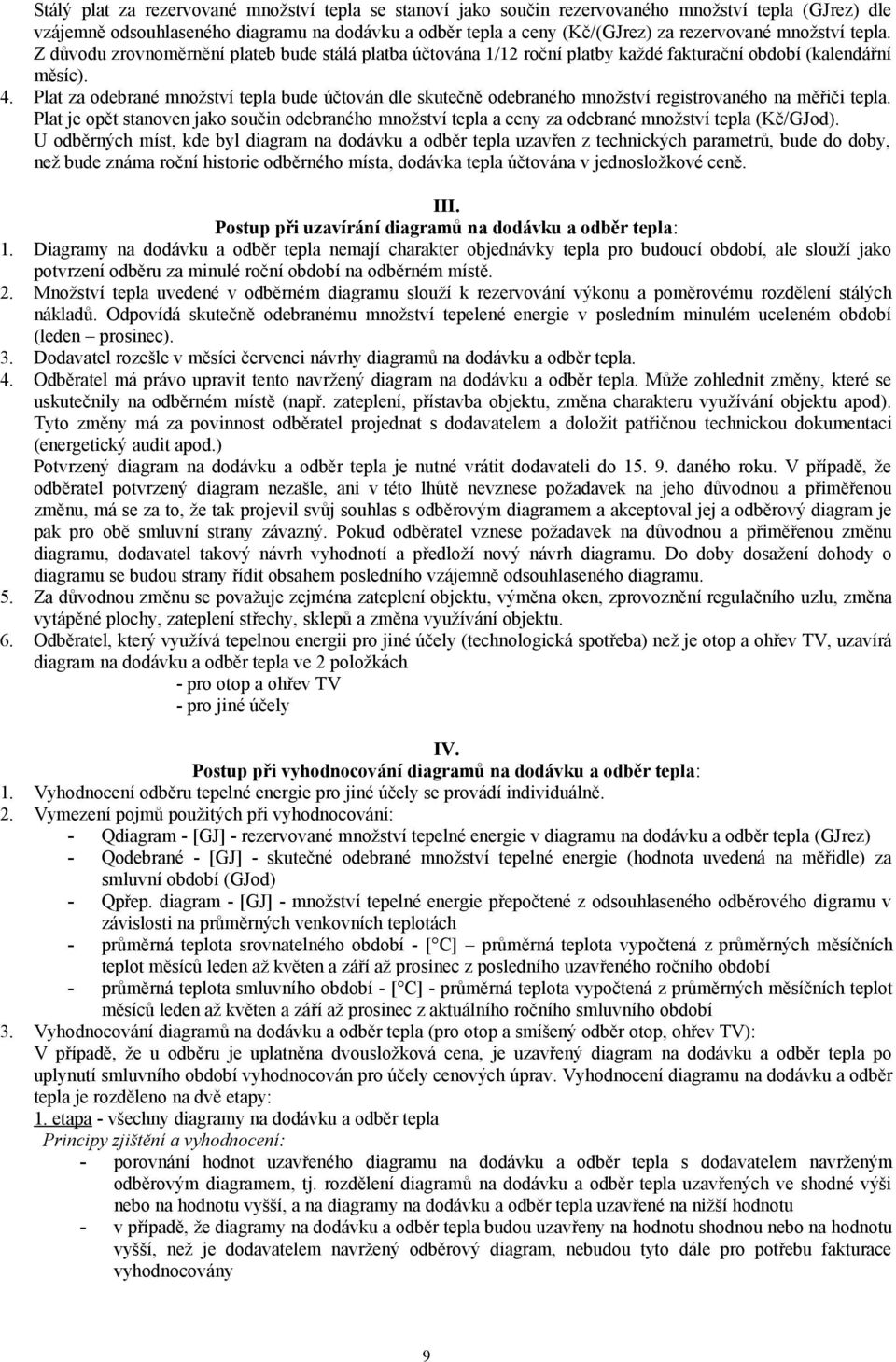 Plat za odebrané množství tepla bude účtován dle skutečně odebraného množství registrovaného na měřiči tepla.