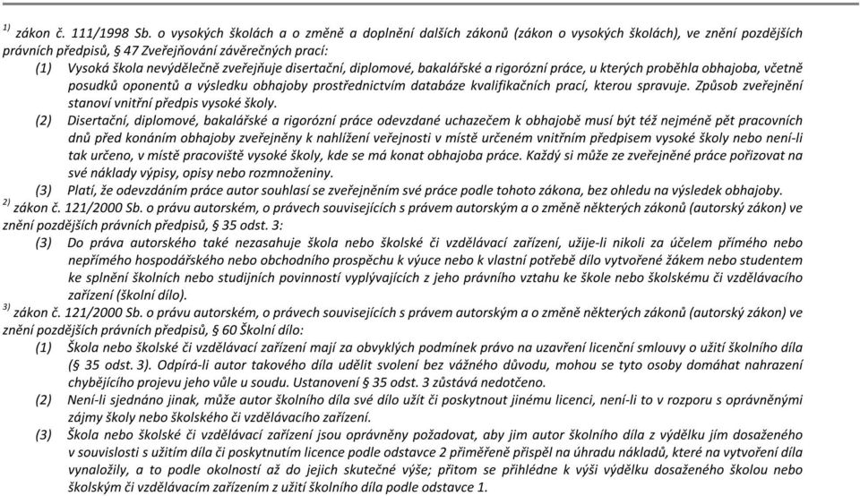 disertační, diplomové, bakalářské a rigorózní práce, u kterých proběhla obhajoba, včetně posudků oponentů a výsledku obhajoby prostřednictvím databáze kvalifikačních prací, kterou spravuje.