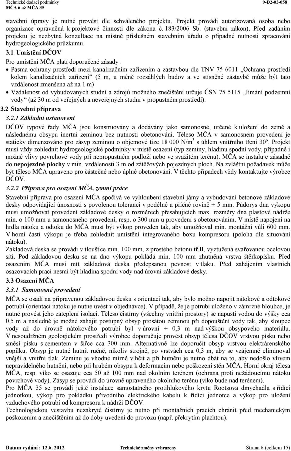 1 Umístění DČOV Pro umístění MČA platí doporučené zásady : Pásma ochrany prostředí mezi kanalizačním zařízením a zástavbou dle TNV 75 6011 Ochrana prostředí kolem kanalizačních zařízení (5 m, u méně