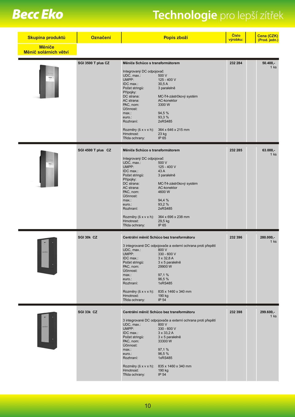 : 43 A 3 paralelně AC-konektor 4600 W max.: 94,4 % euro.: 93,2 % 2xRS485 Rozměry (š x v x h): 364 x 696 x 238 mm 29,5 kg 232 285 63.