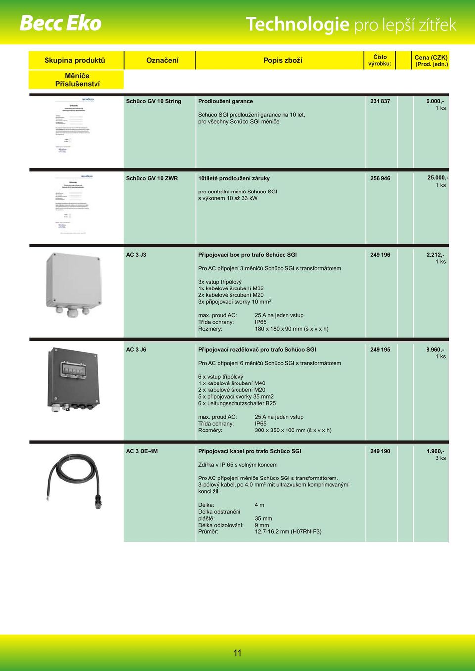 000,- AC 3 J3 Připojovací box pro trafo Schüco SGI Pro AC připojení 3 měničů Schüco SGI s transformátorem 3x vstup třípólový 1x kabelové šroubení M32 2x kabelové šroubení M20 3x připojovací svorky 10