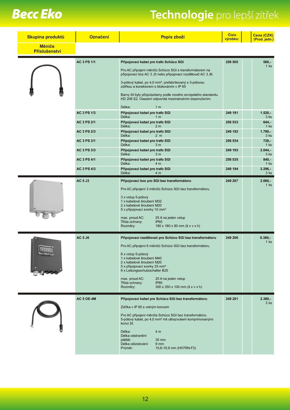 3-pólový kabel, po 4,0 mm², prefabrikovaný s 3-pólovou zdířkou a konektorem s blokováním v IP 65 Barvy žil byly přizpůsobeny podle nového evropského standardu HD 208 S2.