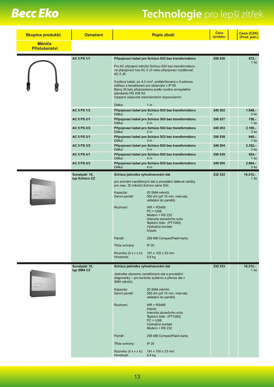 5-pólový kabel, po 4,0 mm², prefabrikovaný s 5-pólovou zdířkou a konektorem pro blokování v IP 65 Barvy žil byly přizpůsobeny podle nového evropského standardu HD 208 S2.