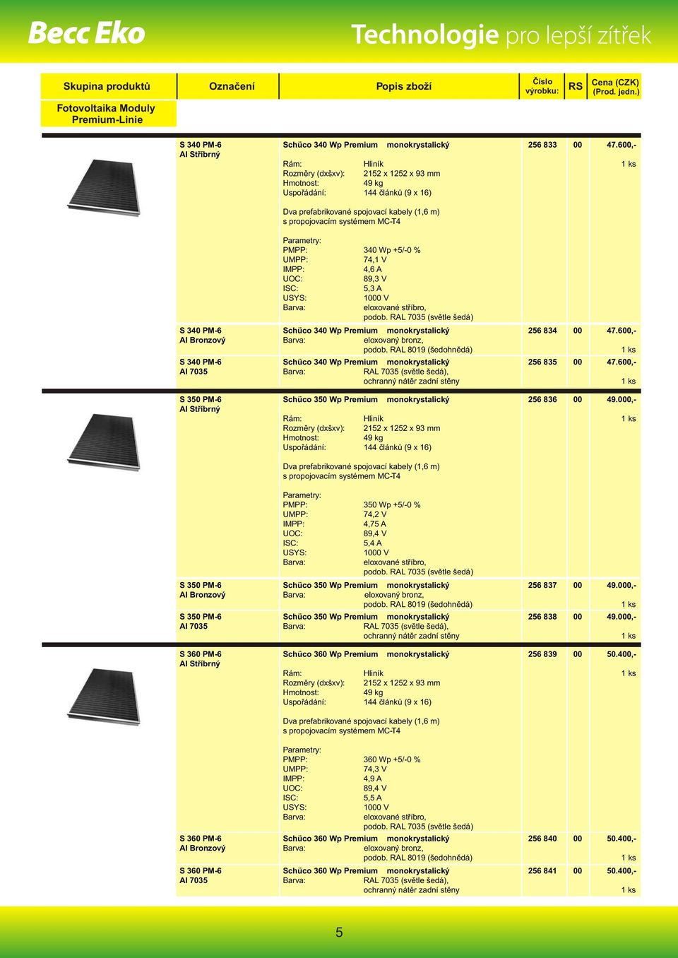 propojovacím systémem MC-T4 PMPP: 340 Wp +5/-0 % 74,1 V 4,6 A 89,3 V 5,3 A podob. RAL 7035 (světle šedá) Schüco 340 Wp Premium monokrystalický eloxovaný bronz, podob.