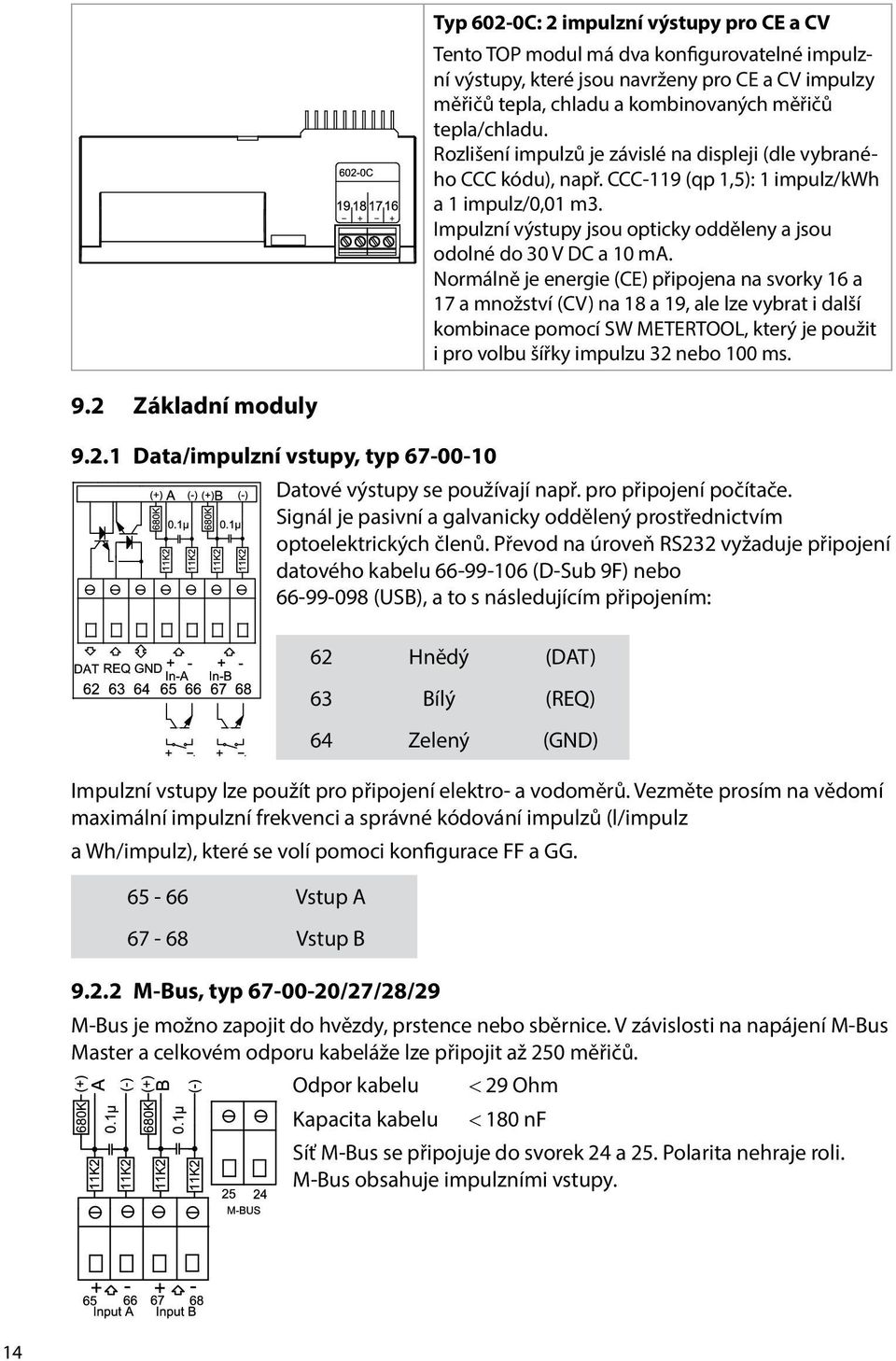 Normálně je energie (CE) připojena na svorky 16 a 17 a množství (CV) na 18 a 19, ale lze vybrat i další kombinace pomocí SW METERTOOL, který je použit i pro volbu šířky impulzu 32 nebo 100 ms. 9.