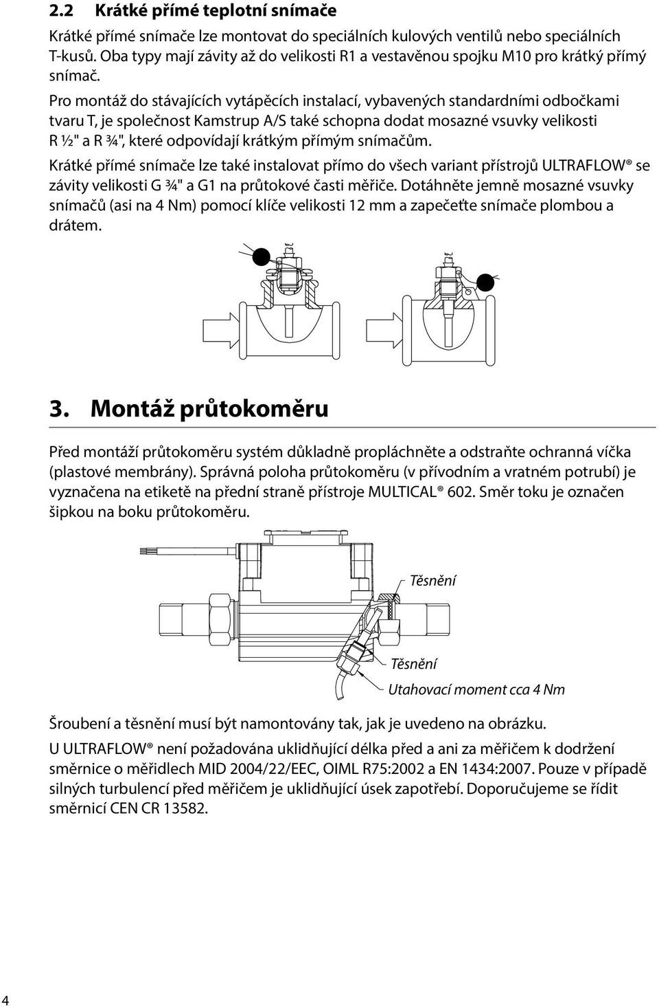 Pro montáž do stávajících vytápěcích instalací, vybavených standardními odbočkami tvaru T, je společnost Kamstrup A/S také schopna dodat mosazné vsuvky velikosti R ½" a R ¾", které odpovídají krátkým