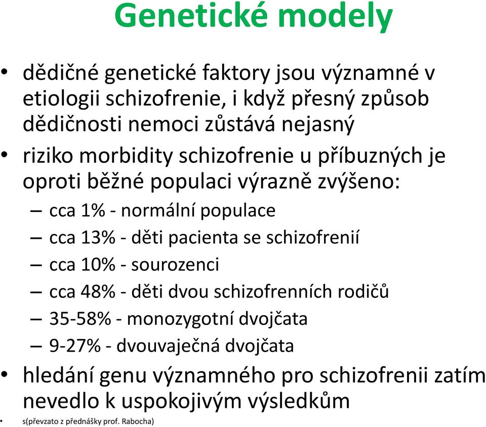 děti pacienta se schizofrenií cca 10% - sourozenci cca 48% - děti dvou schizofrenních rodičů 35-58% - monozygotní dvojčata 9-27% -