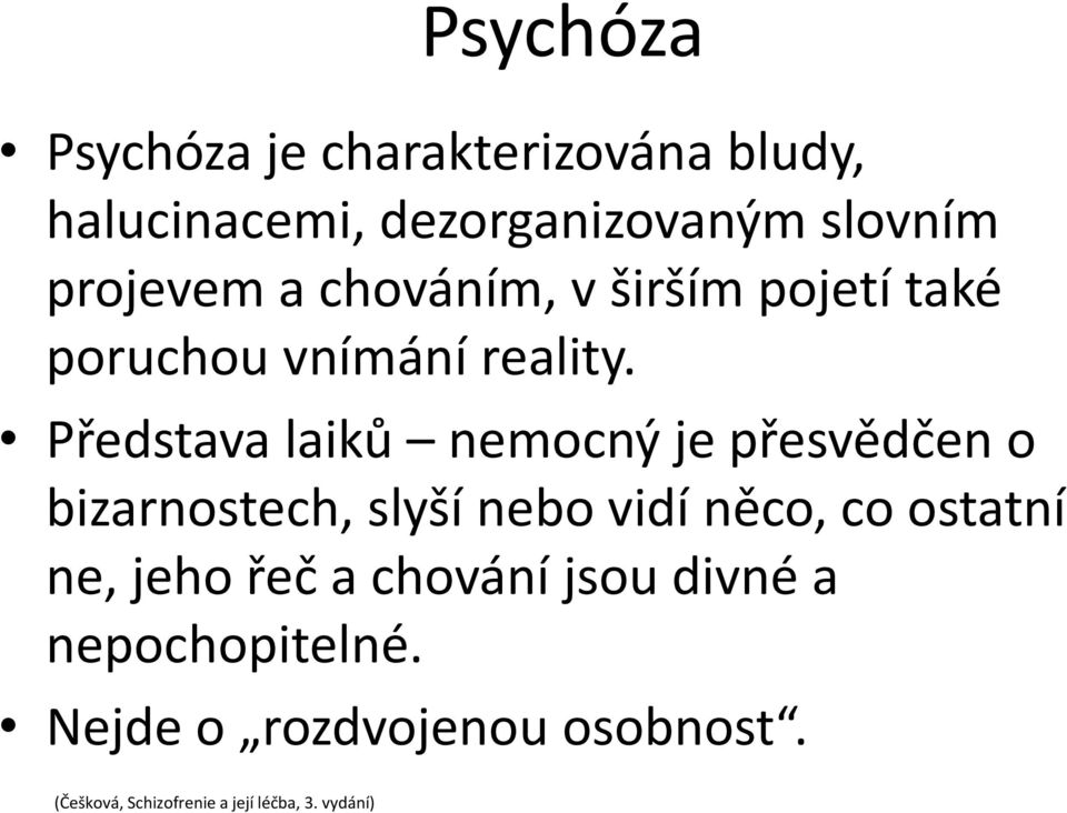 Představa laiků nemocný je přesvědčen o bizarnostech, slyší nebo vidí něco, co ostatní ne,