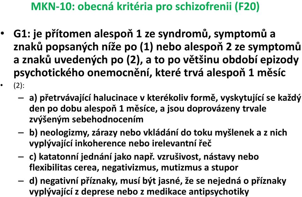 doprovázeny trvale zvýšeným sebehodnocením b) neologizmy, zárazy nebo vkládání do toku myšlenek a z nich vyplývající inkoherence nebo irelevantní řeč c) katatonní jednání jako např.