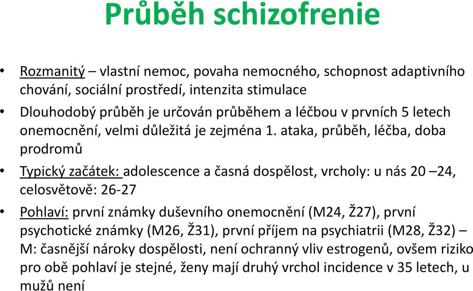 ataka, průběh, léčba, doba prodromů Typický začátek: adolescence a časná dospělost, vrcholy: u nás 20 24, celosvětově: 26-27 Pohlaví: první známky duševního