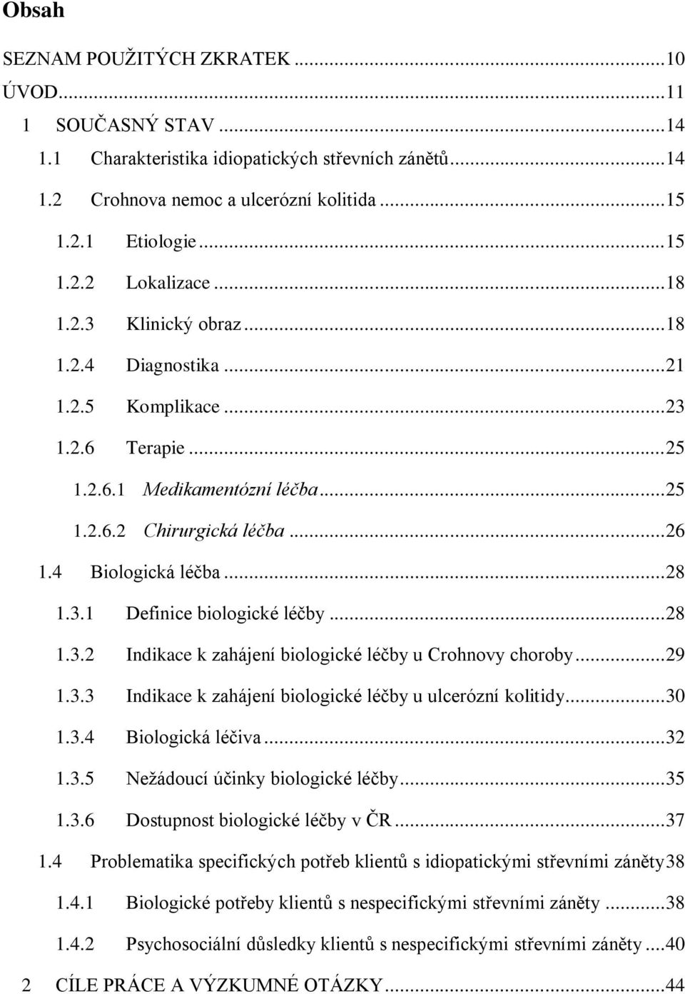 .. 28 1.3.2 Indikace k zahájení biologické léčby u Crohnovy choroby... 29 1.3.3 Indikace k zahájení biologické léčby u ulcerózní kolitidy... 30 1.3.4 Biologická léčiva... 32 1.3.5 Nežádoucí účinky biologické léčby.