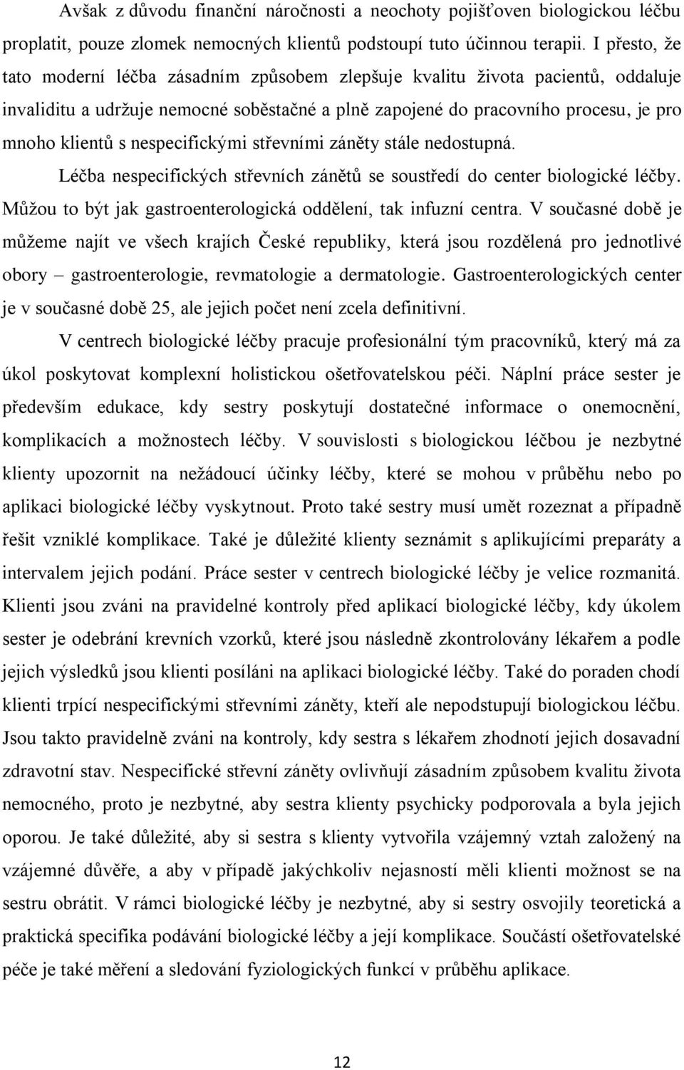 nespecifickými střevními záněty stále nedostupná. Léčba nespecifických střevních zánětů se soustředí do center biologické léčby. Můžou to být jak gastroenterologická oddělení, tak infuzní centra.