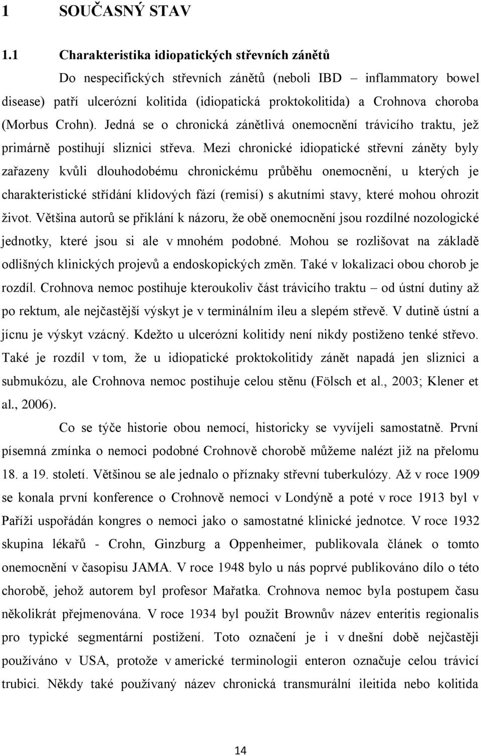 (Morbus Crohn). Jedná se o chronická zánětlivá onemocnění trávicího traktu, jež primárně postihují sliznici střeva.