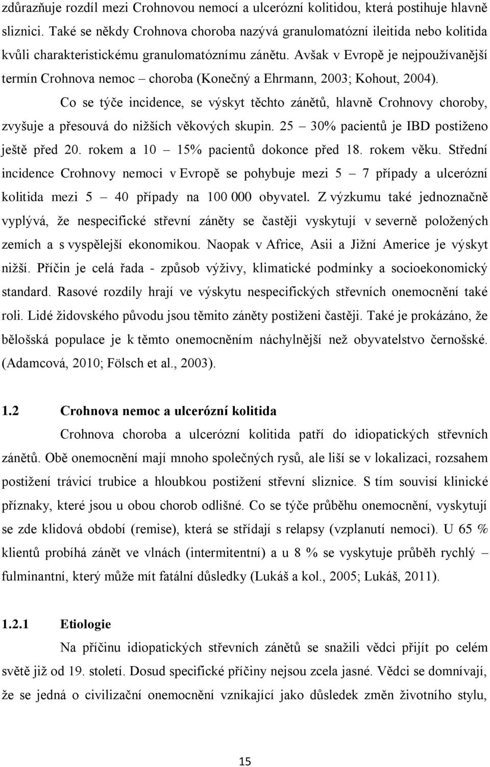 Avšak v Evropě je nejpoužívanější termín Crohnova nemoc choroba (Konečný a Ehrmann, 2003; Kohout, 2004).