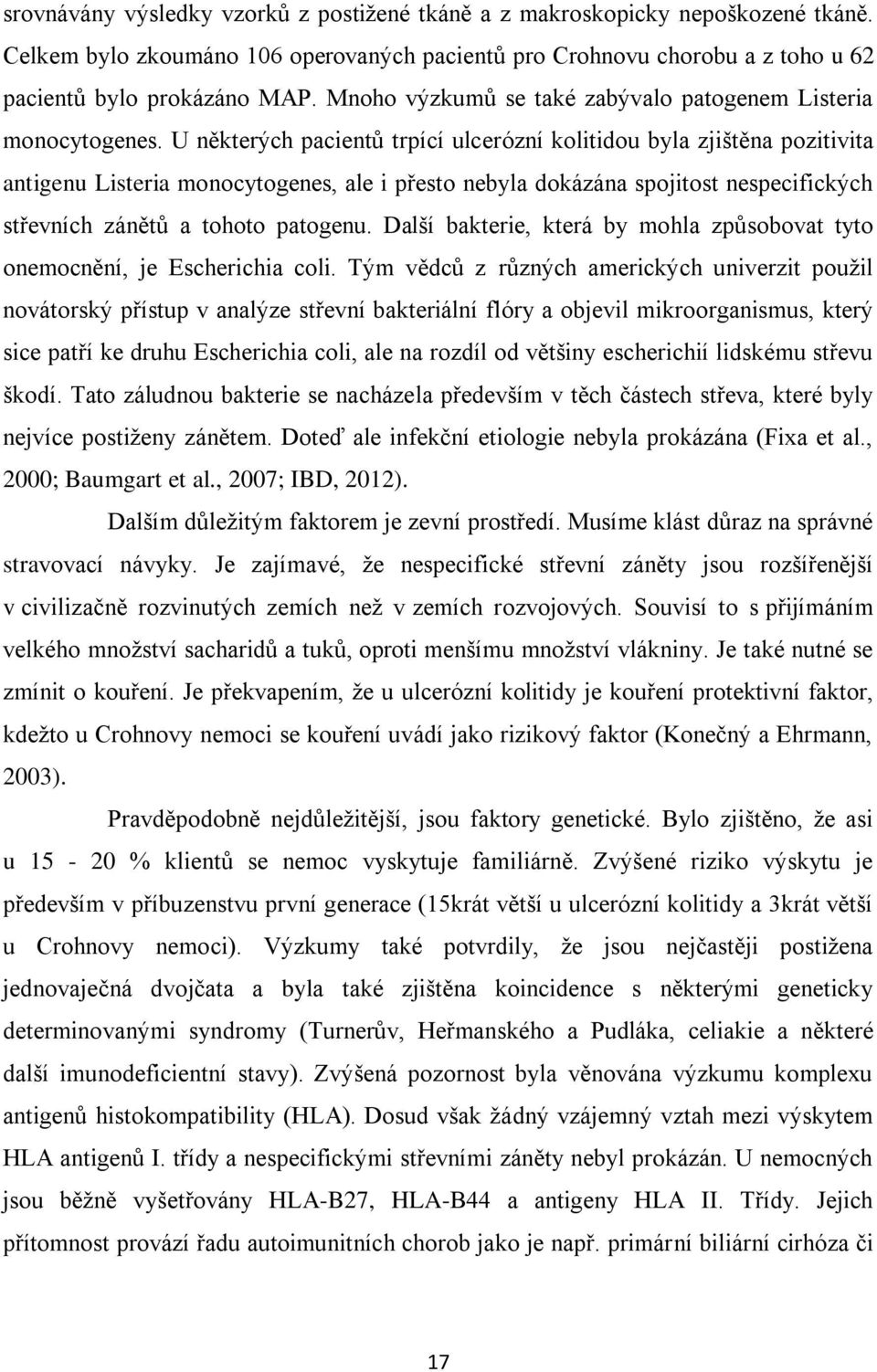 U některých pacientů trpící ulcerózní kolitidou byla zjištěna pozitivita antigenu Listeria monocytogenes, ale i přesto nebyla dokázána spojitost nespecifických střevních zánětů a tohoto patogenu.