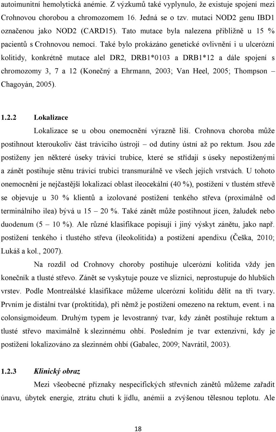 Také bylo prokázáno genetické ovlivnění i u ulcerózní kolitidy, konkrétně mutace alel DR2, DRB1*0103 a DRB1*12 a dále spojení s chromozomy 3, 7 a 12 (Konečný a Ehrmann, 2003; Van Heel, 2005; Thompson