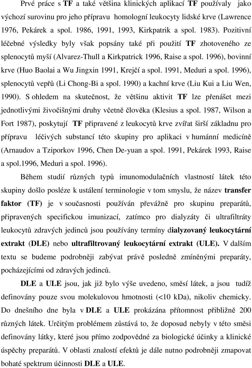 1996), bovinní krve (Huo Baolai a Wu Jingxin 1991, Krejčí a spol. 1991, Meduri a spol. 1996), splenocytů vepřů (Li Chong-Bi a spol. 1990) a kachní krve (Liu Kui a Liu Wen, 1990).