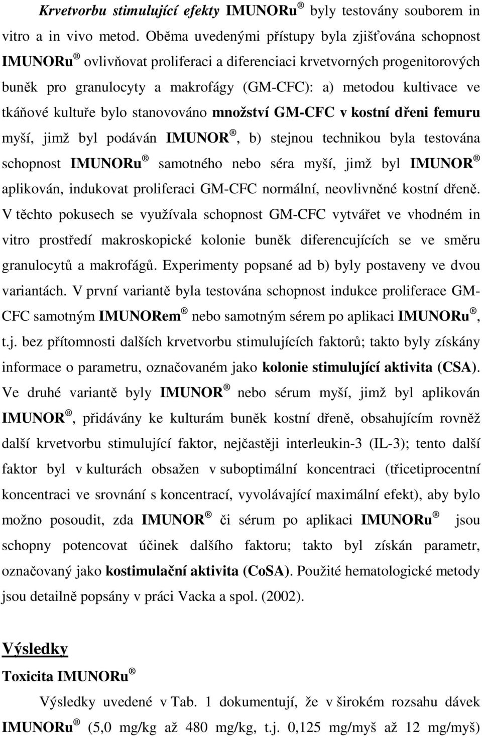 tkáňové kultuře bylo stanovováno množství GM-CFC v kostní dřeni femuru myší, jimž byl podáván IMUNOR, b) stejnou technikou byla testována schopnost IMUNORu samotného nebo séra myší, jimž byl IMUNOR