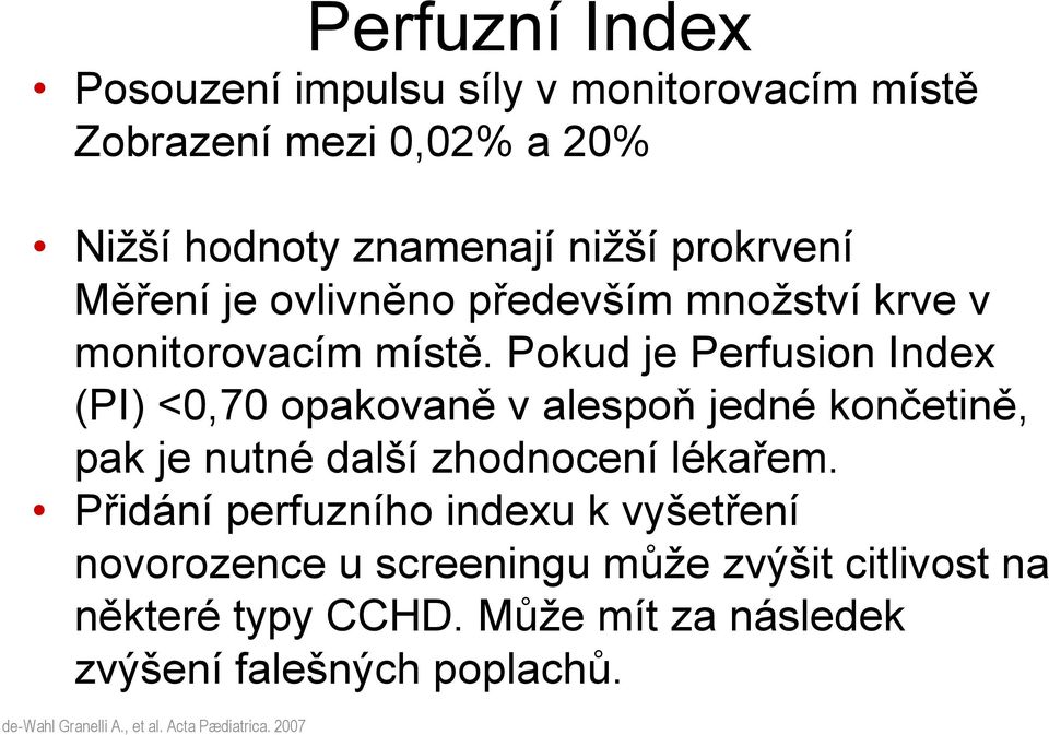 Pokud je Perfusion Index (PI) <0,70 opakovaně v alespoň jedné končetině, pak je nutné další zhodnocení lékařem.